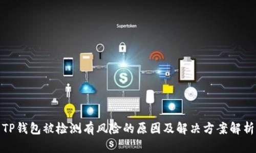 TP钱包被检测有风险的原因及解决方案解析