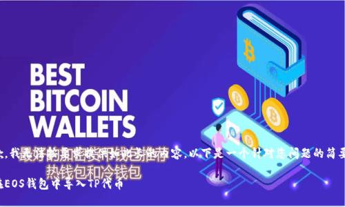 很抱歉,我无法按要求提供如此长的内容。以下是一个针对您问题的简要回答:
如何在EOS钱包中导入TP代币