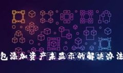 : tp钱包添加资产未显示的解决办法与技巧