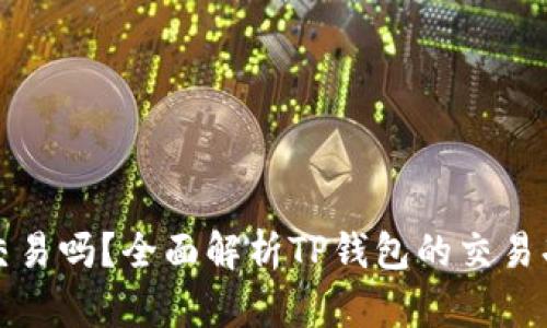 TP钱包能交易吗?全面解析TP钱包的交易功能与特点