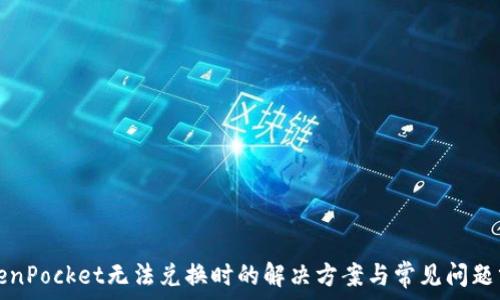 TokenPocket无法兑换时的解决方案与常见问题分析