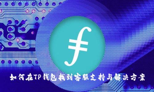 如何在TP钱包找到客服支持与解决方案