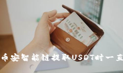 如何解决TP钱包在币安智能链提取USDT时一直显示打包中的问题