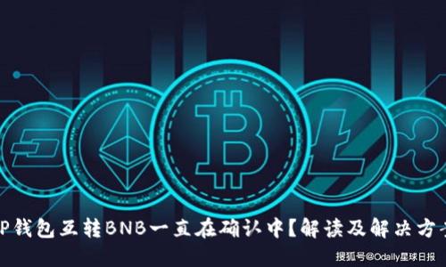TP钱包互转BNB一直在确认中?解读及解决方案