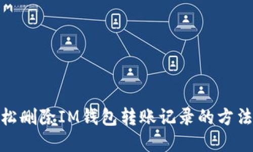 : 轻松删除IM钱包转账记录的方法详解