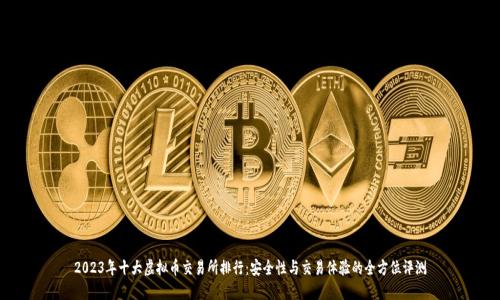 2023年十大虚拟币交易所排行:安全性与交易体验的全方位评测