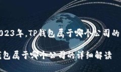 在2023年,TP钱包属于哪个公司的问题TP钱包属于哪