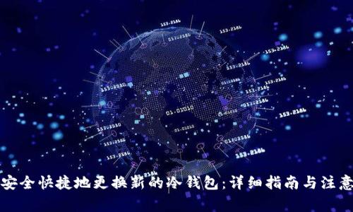如何安全快捷地更换新的冷钱包:详细指南与注意事项