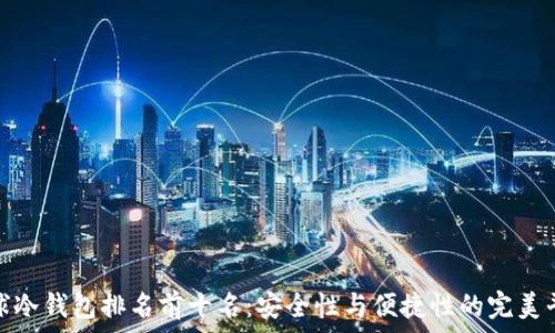 全球冷钱包排名前十名:安全性与便捷性的完美平衡