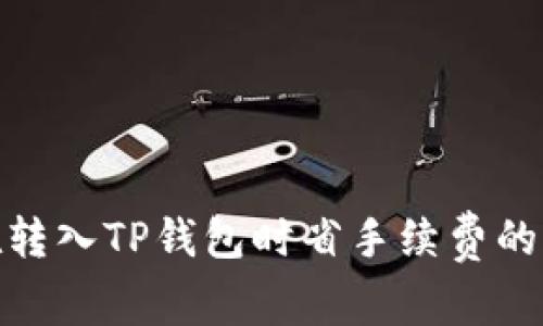 : 如何在转入TP钱包时省手续费的实用技巧