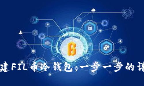 如何创建FIL币冷钱包:一步一步的详尽指南