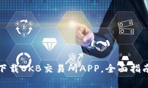 如何安全可靠地下载OKB交易所APP,全面指南与常见问题解答