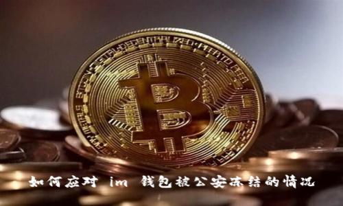 如何应对 im 钱包被公安冻结的情况