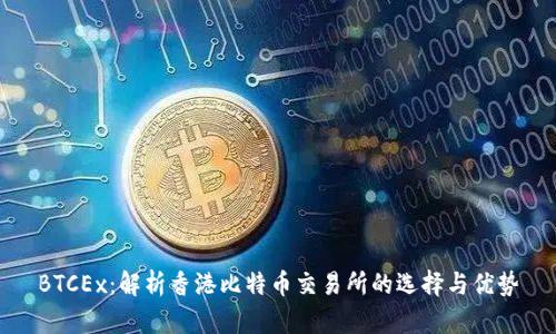 BTCEx:解析香港比特币交易所的选择与优势