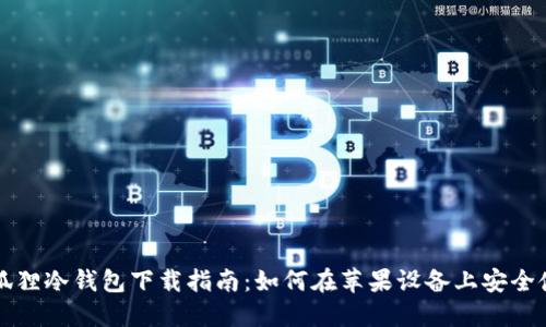 小狐狸冷钱包下载指南:如何在苹果设备上安全使用