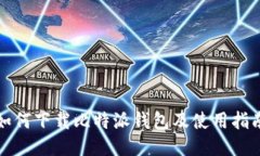 如何下载比特派钱包及使用指南