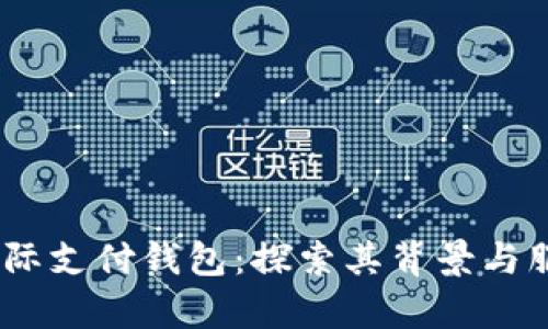 upay国际支付钱包：探索其背景与服务特点