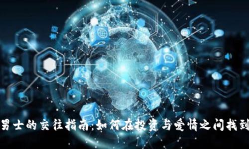 炒币男士的交往指南:如何在投资与爱情之间找到平衡