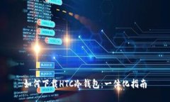 如何下载HTC冷钱包：一体化指南