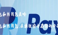 冷钱包和热钱包是啥冷钱包和热钱包:区块链安