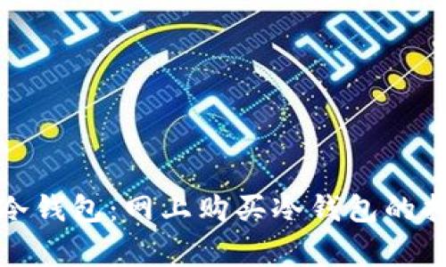 如何安全购买冷钱包:网上购买冷钱包的指南与注意事项
