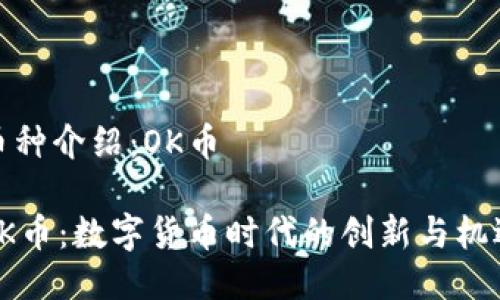 币种介绍：OK币

OK币：数字货币时代的创新与机遇