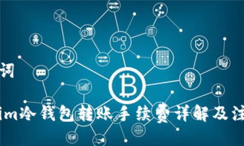 及关键词

Token.im冷钱包转账手续费详解及注意事项