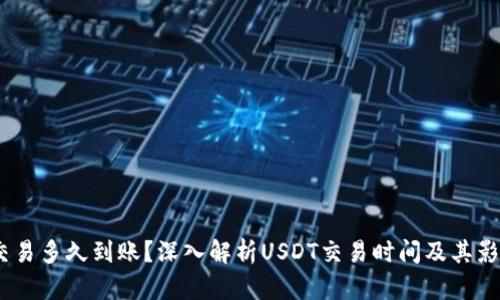 USDT交易多久到账?深入解析USDT交易时间及其影响因素
