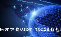 如何下载USDT TRC20钱包?