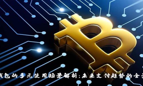 数字钱包的多元使用场景解析:未来支付趋势的全景视图