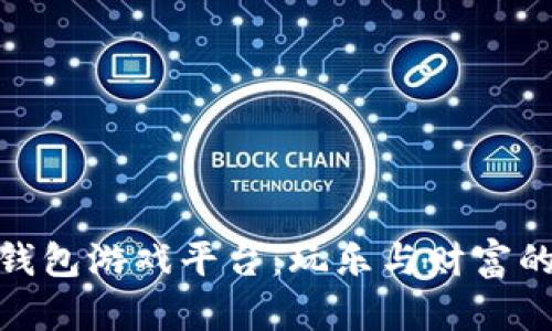 探索钱能钱包游戏平台:玩乐与财富的双重体验