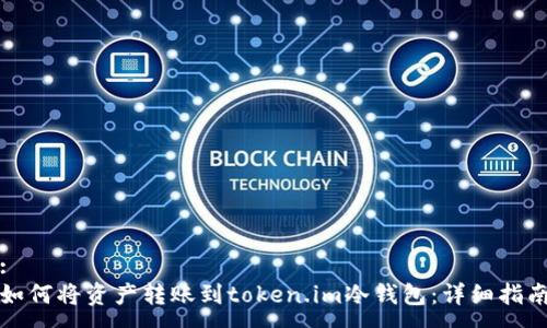 :
如何将资产转账到token.im冷钱包:详细指南