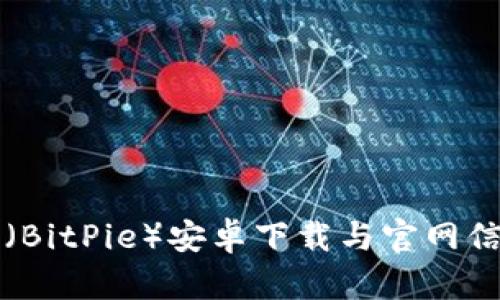 比特派(BitPie)安卓下载与官网信息详解