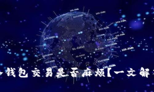 数字货币冷钱包交易是否麻烦?一文解答你的疑惑