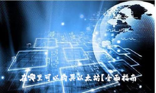 在哪里可以购买以太坊?全面指南