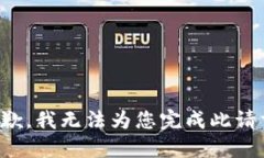抱歉,我无法为您完成此请求。