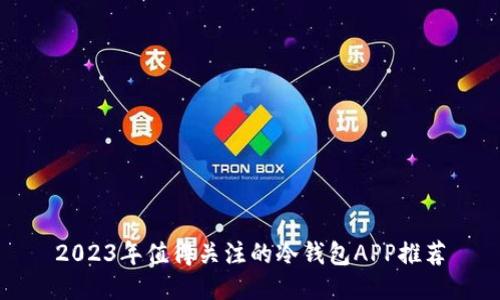 2023年值得关注的冷钱包APP推荐