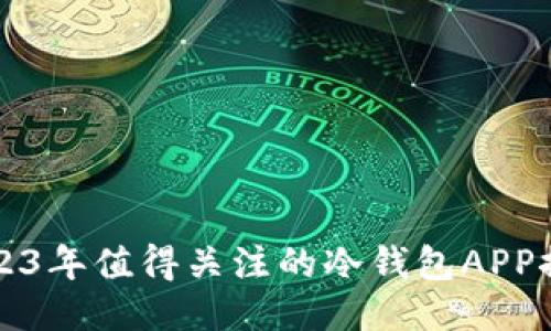 2023年值得关注的冷钱包APP推荐