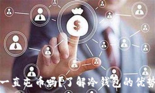 冷钱包可以一直屯币吗?了解冷钱包的优势与使用技巧