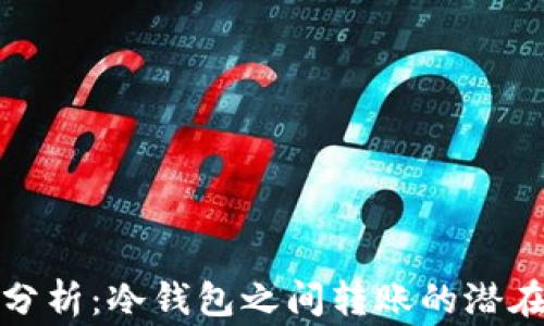 冷钱包转账风控分析:冷钱包之间转账的潜在风险及注意事项
